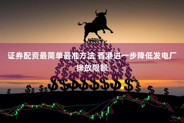 证券配资最简单最准方法 香港进一步降低发电厂排放限额